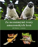 Za neznámými tvory amazonských lesů - Jiří Moravec