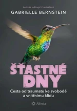 Šťastné dny - Cesta od traumatu ke svobodě a vnitřnímu klidu - Gabrielle Bernsteinová