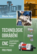 Technologie obrábění - CNC soustružení, frézování, vrtání pro praxi - Miloslav Štulpa