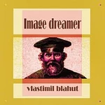 Vlastimil Blahut – Image dreamer