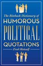 The Biteback Dictionary of Humorous Political Quotations