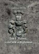 Jan z Bubna, válečník a diplomat - Ladislav Miček