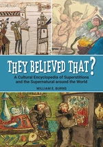 They Believed That? A Cultural Encyclopedia of Superstitions and the Supernatural around the World