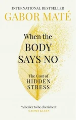 When the Body Says No : The Cost of Hidden Stress - Gábor Maté