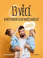 13 věcí, které psychicky silní rodiče nedělají - Amy Morinová