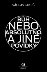 Bůh nebo absolutno a jiné povídky - Václav Jakeš - e-kniha