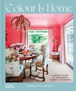 Colour is Home: A Brave Guide to Designing Classic Interiors - Charlotte Coote