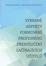 Vybrané aspekty formování profesního přesvědčení začínajících učitelů - Jaroslava Ševčíková, Jitka Plischke, Štefan Chudý - e-kniha