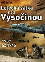 Letecká válka nad Vysočinou 1939 až 1945 - Jiří Šašek