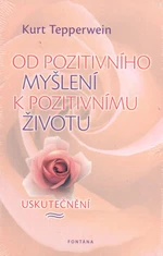 Od pozitivního myšlení k pozitivnímu životu - Kurt Tepperwein