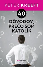 40 dôvodov, prečo som katolík - Peter Kreeft - e-kniha