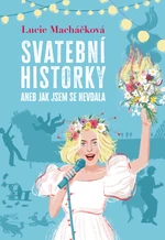 Svatební historky aneb Jak jsem se nevdala - Lucie Macháčková - e-kniha