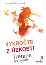 Vykročte z úzkosti - Jarmila Tolimatová