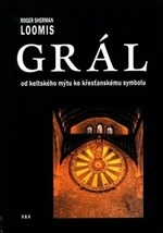 Grál. Od keltského mýtu ke křesťanskému symbolu - Roger Sherman Loomis