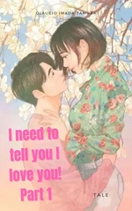 I need to tell you I love you! part 1