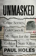 Unmasked : Crime Scenes, Cold Cases and My Hunt for the Golden State Killer - Holes Paul