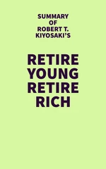 Summary of Robert T. Kiyosaki's Retire Young Retire Rich