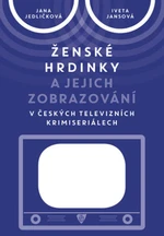 Ženské hrdinky a jejich zobrazování v českých televizních krimiseriálech - Jana Jedličková, Iveta Jansová - e-kniha