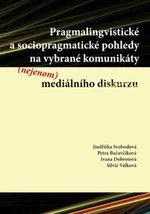 Pragmalingvistické a sociopragmatické pohledy na vybrané komunikáty (nejenom) mediálního diskurzu - Jindřiška Svobodová - e-kniha