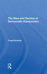 The Rise And Demise Of Democratic Kampuchea