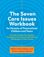 The Seven Core Issues Workbook for Parents of Traumatized Children and Teens