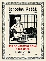 Jak se vařívalo dříve a jak dnes, 1. díl: A–G - Jaroslav Vašák - e-kniha