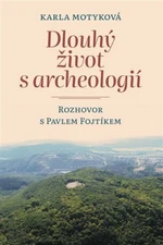 Dlouhý život s archeologií - Pavel Fojtík, Karla Motyková