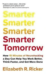 Smarter Tomorrow: How 15 Minutes of Neurohacking a Day Can Help You Work Better, Think Faster, and Get More Done - Elizabeth Ricker