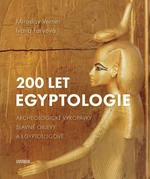 200 let egyptologie - Archeologické vykopávky, slavné objevy a egyptologové - Miroslav Verner, Ivana Faryová