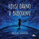 Kdysi dávno v budoucnu - Jaroslav Konvička