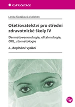 Kniha: Ošetřovatelství pro střední zdravotnické školy IV - Dermatovenerologie, oftalmologie, ORL, stomatolo od Slezáková Lenka